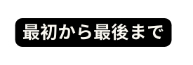 最初から最後まで